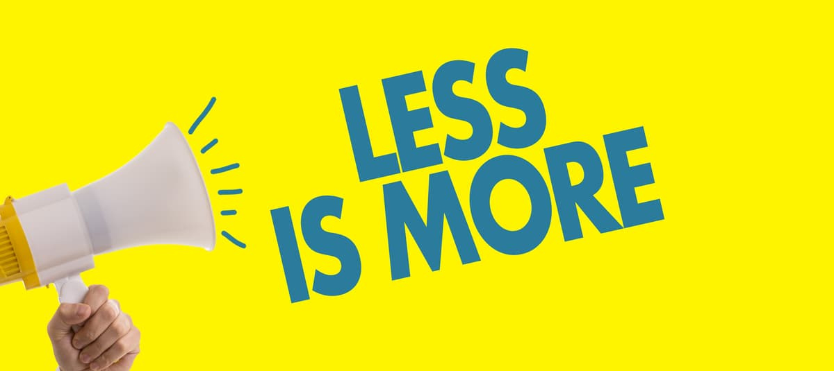 less is more
